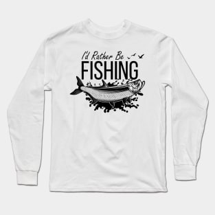 I'd Rather Be Fishing Long Sleeve T-Shirt